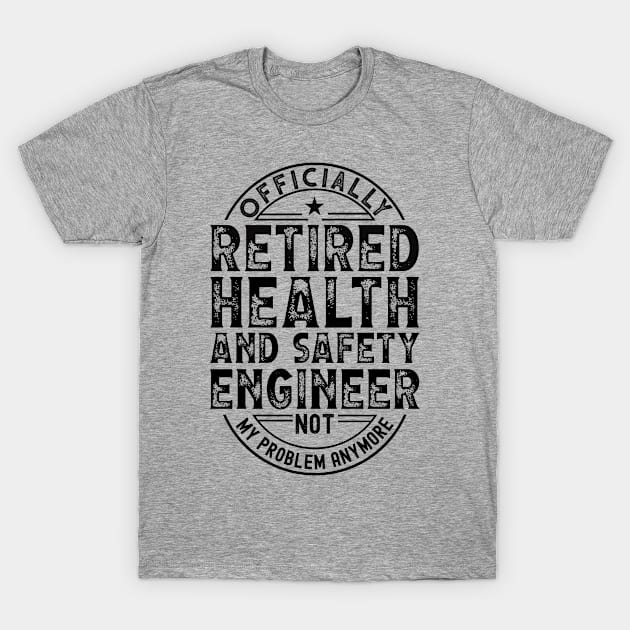 Retired Health And Safety Engineer T-Shirt by Stay Weird